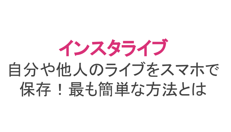 インスタライブは保存可能 自分や他人のライブをスマホに保存する簡単な方法 ライブ配信 Net