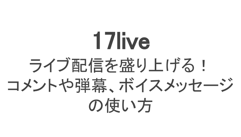 17ライブのコメントはどう使う 方法や非表示 弾幕 ボイスメッセージの使い方 ライブ配信 Net