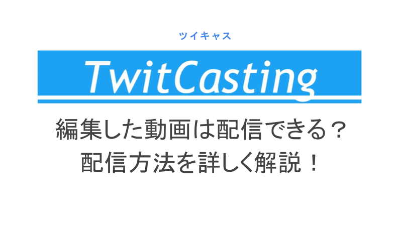 ツイキャスで編集した動画は配信できる 配信方法を詳しく解説 ライブ配信 Net